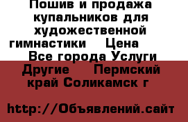 Пошив и продажа купальников для художественной гимнастики  › Цена ­ 8 000 - Все города Услуги » Другие   . Пермский край,Соликамск г.